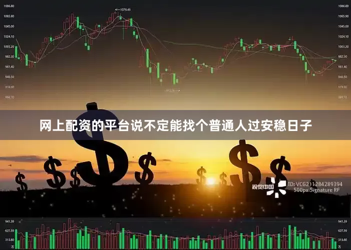 网上配资的平台说不定能找个普通人过安稳日子