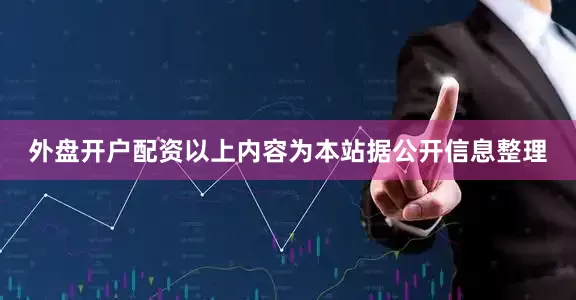 外盘开户配资以上内容为本站据公开信息整理
