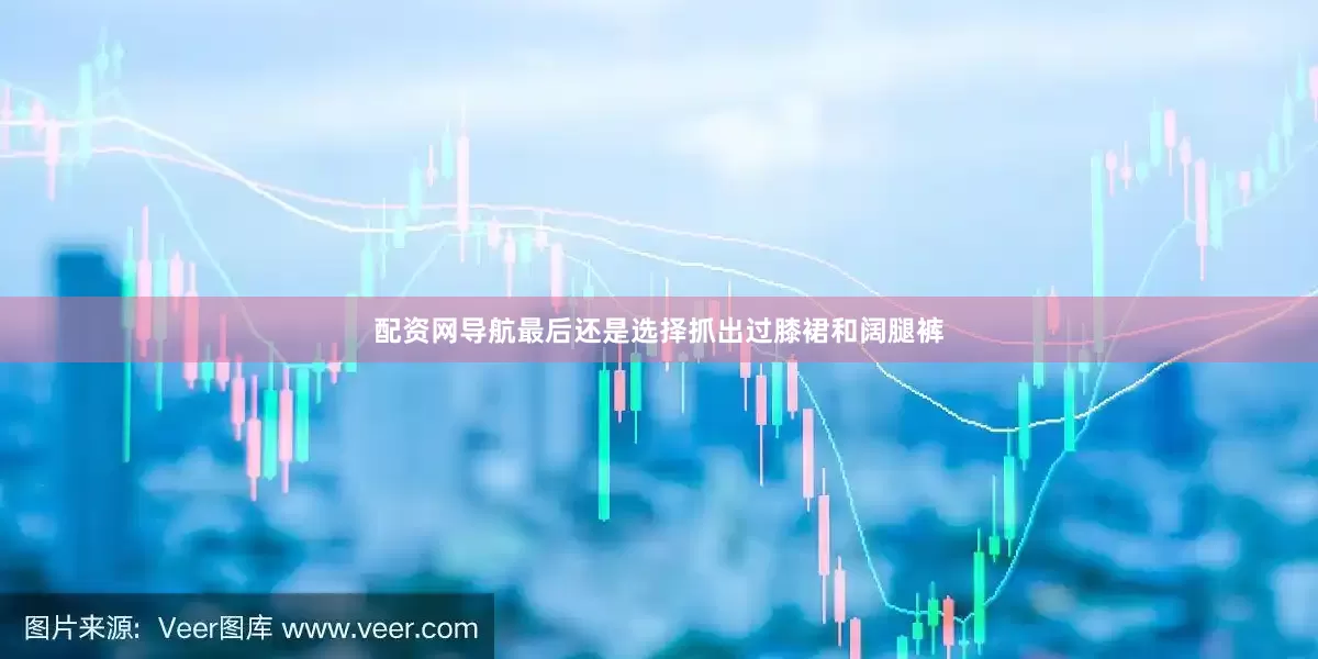 配资网导航最后还是选择抓出过膝裙和阔腿裤