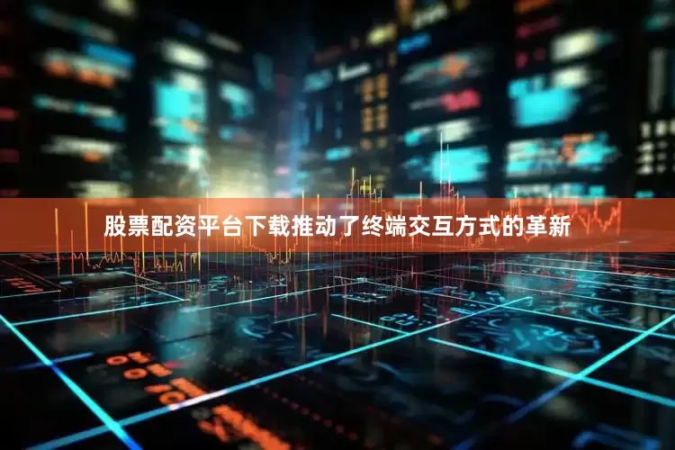 股票配资平台下载推动了终端交互方式的革新