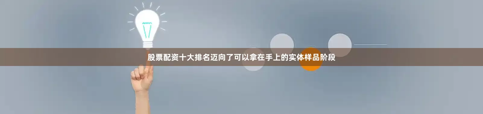 股票配资十大排名迈向了可以拿在手上的实体样品阶段