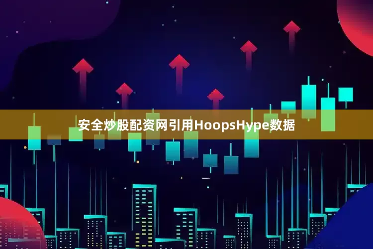 安全炒股配资网引用HoopsHype数据