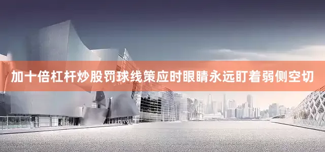 加十倍杠杆炒股罚球线策应时眼睛永远盯着弱侧空切