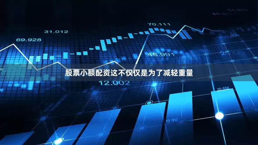 股票小额配资这不仅仅是为了减轻重量