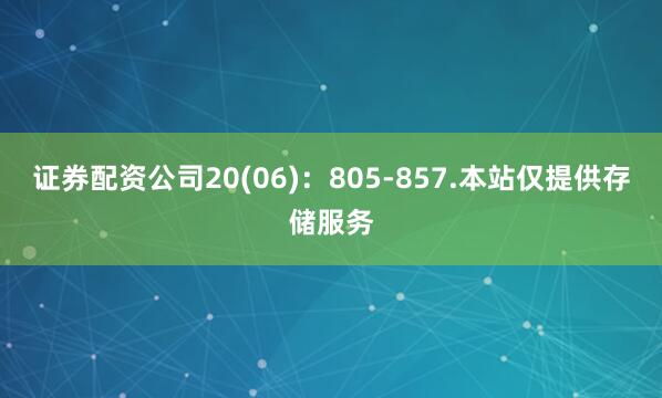 证券配资公司20(06)：805-857.本站仅提供存储服务